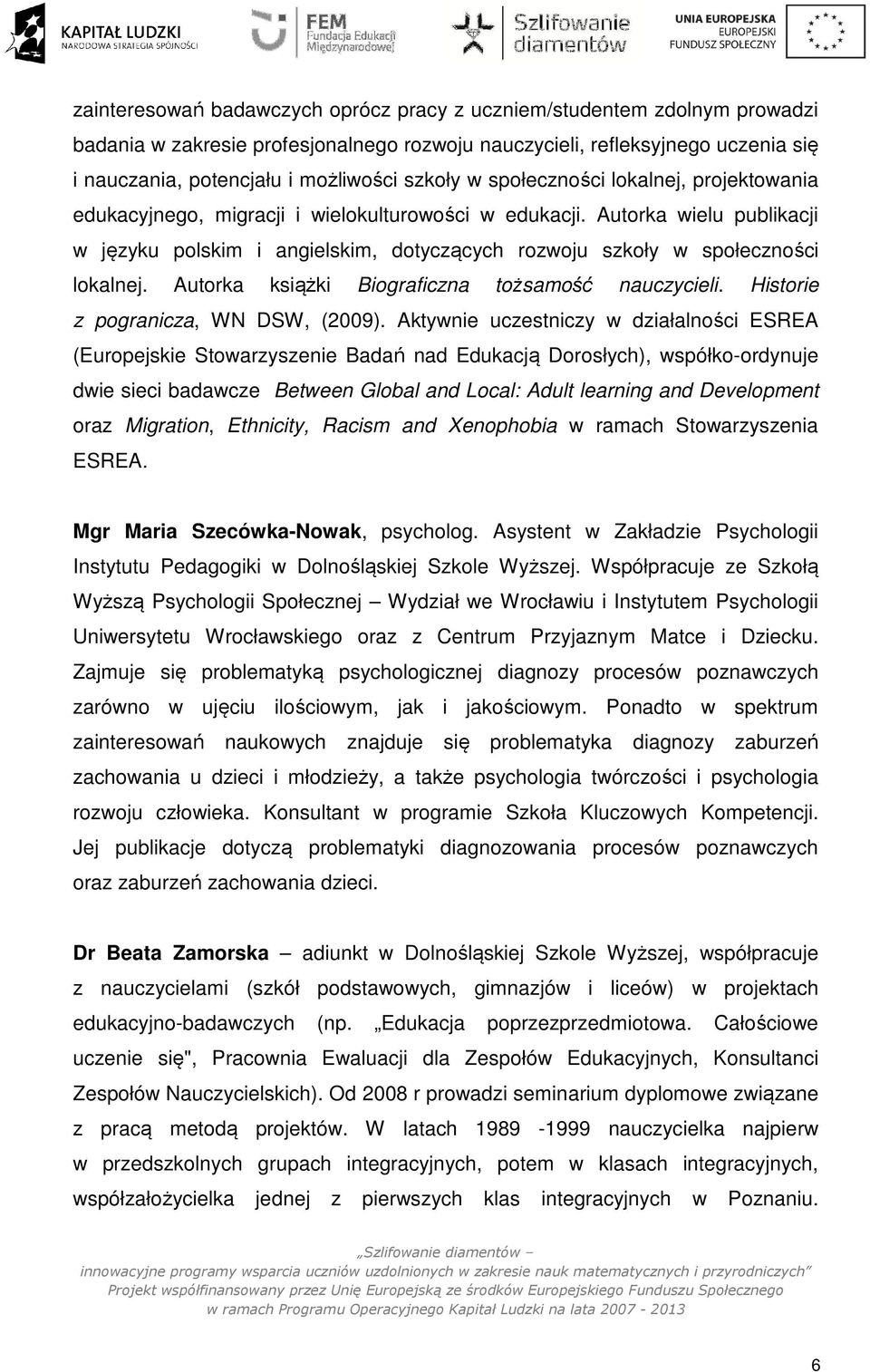 Autorka wielu publikacji w języku polskim i angielskim, dotyczących rozwoju szkoły w społeczności lokalnej. Autorka książki Biograficzna tożsamość nauczycieli. Historie z pogranicza, WN DSW, (2009).