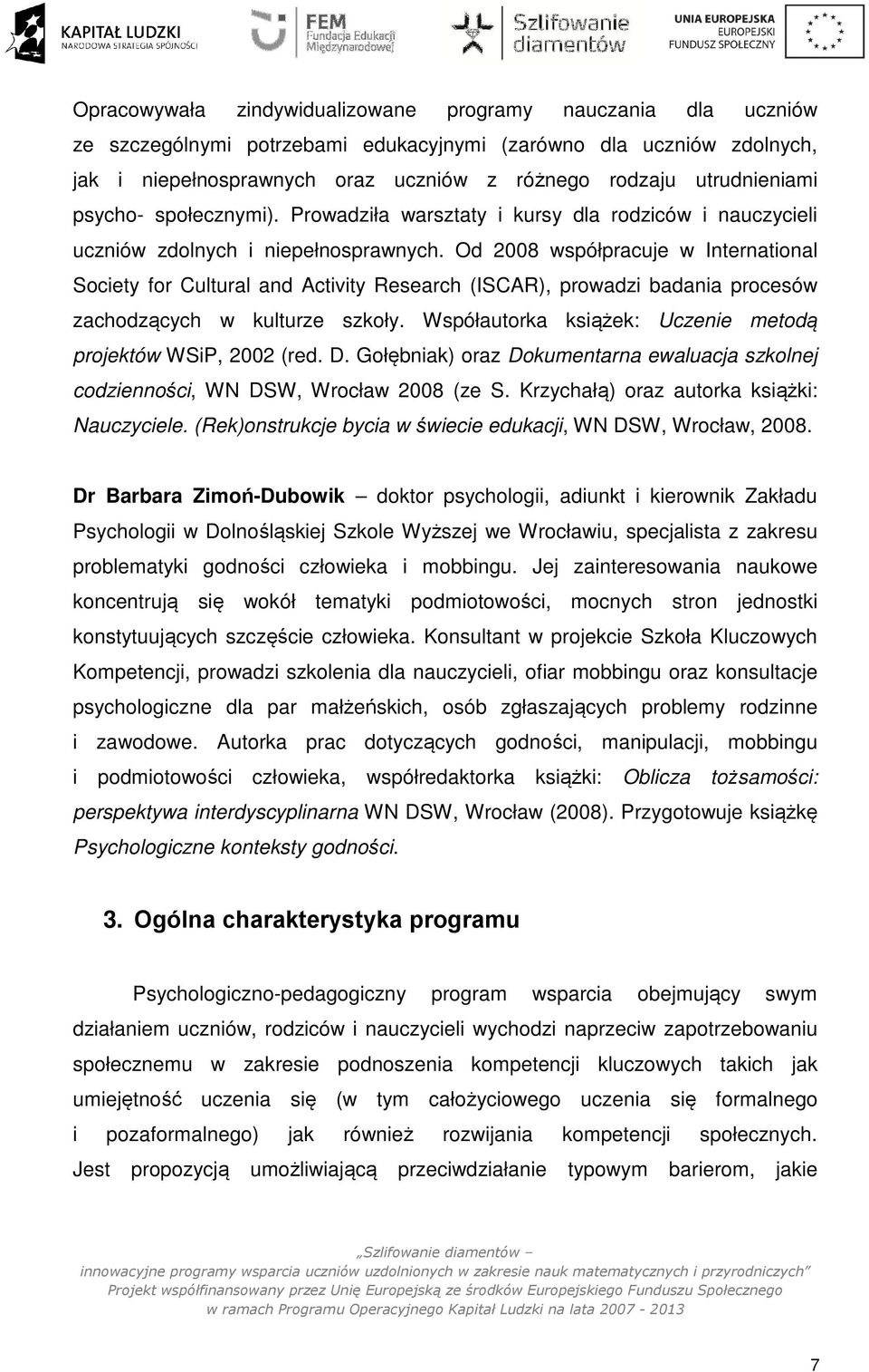 Od 2008 współpracuje w International Society for Cultural and Activity Research (ISCAR), prowadzi badania procesów zachodzących w kulturze szkoły.