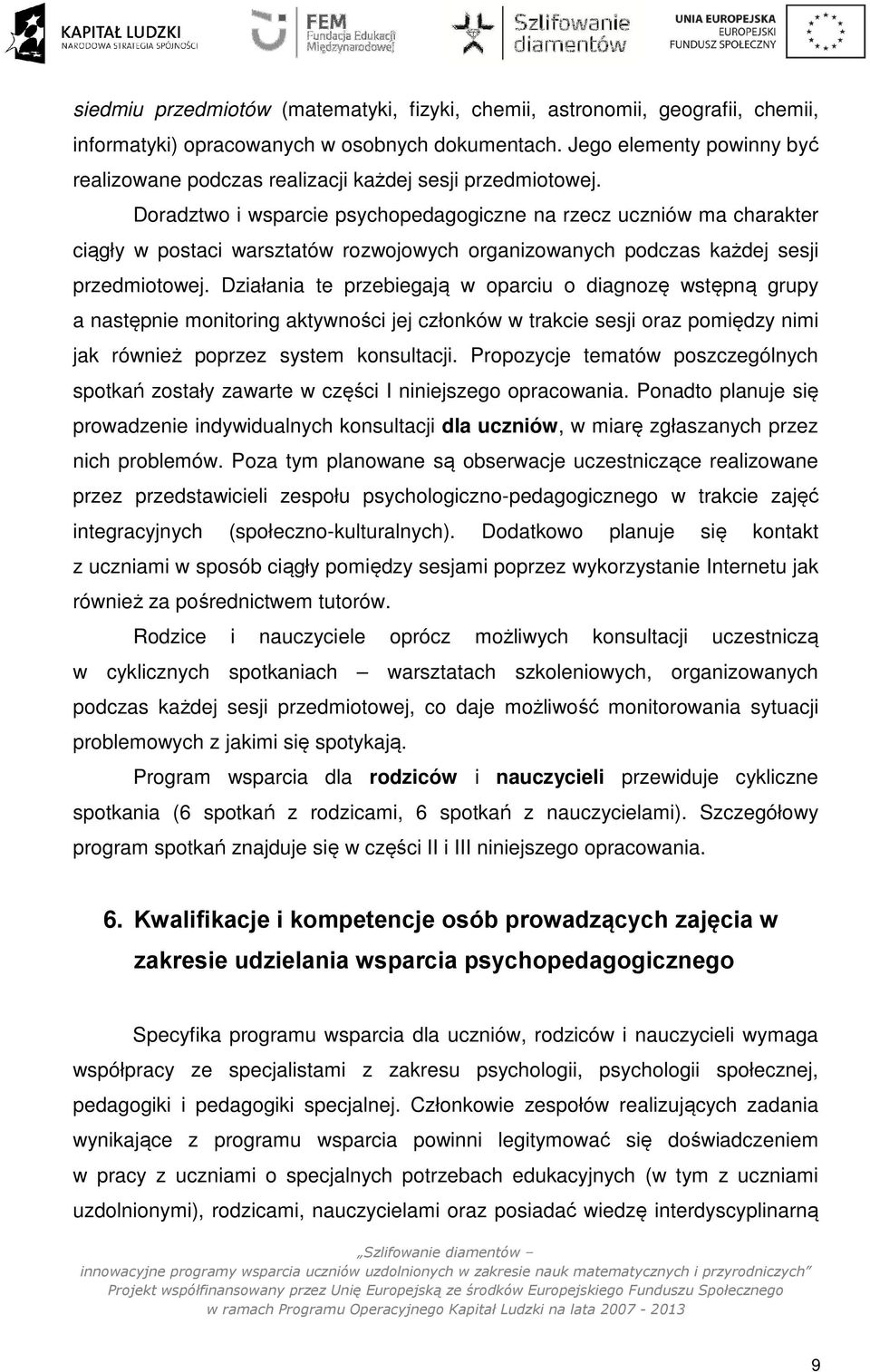 Doradztwo i wsparcie psychopedagogiczne na rzecz uczniów ma charakter ciągły w postaci warsztatów rozwojowych organizowanych podczas każdej sesji przedmiotowej.