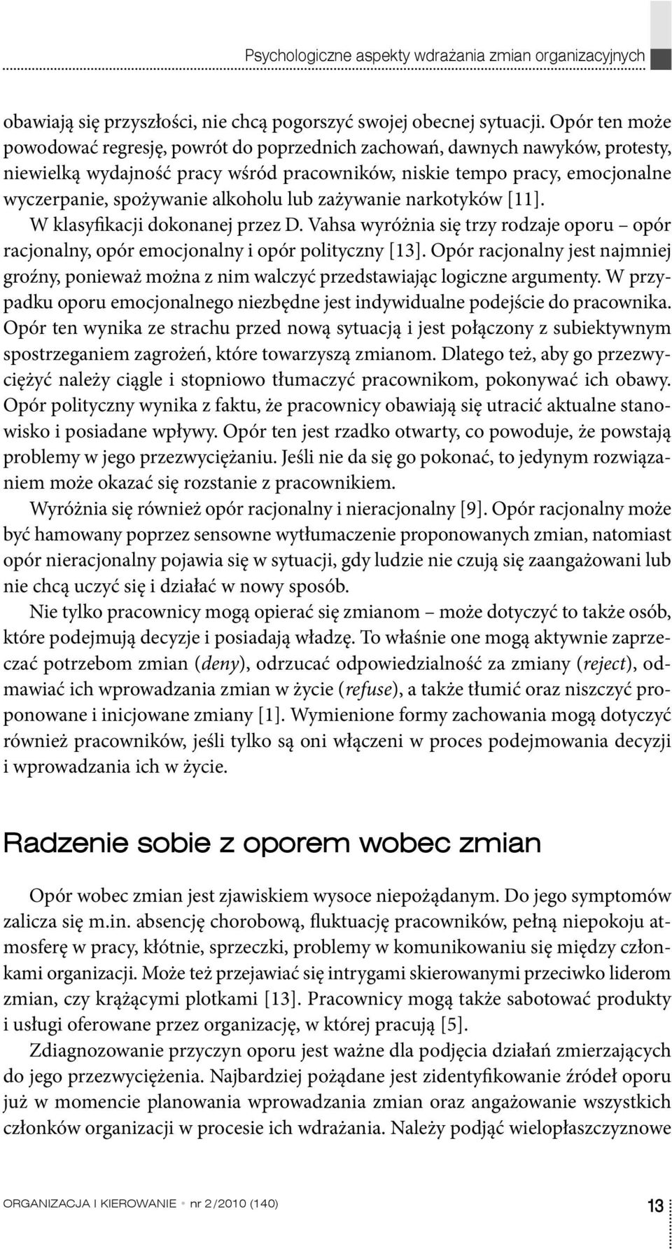 alkoholu lub zażywanie narkotyków [11]. W klasyfikacji dokonanej przez D. Vahsa wyróżnia się trzy rodzaje oporu opór racjonalny, opór emocjonalny i opór polityczny [13].