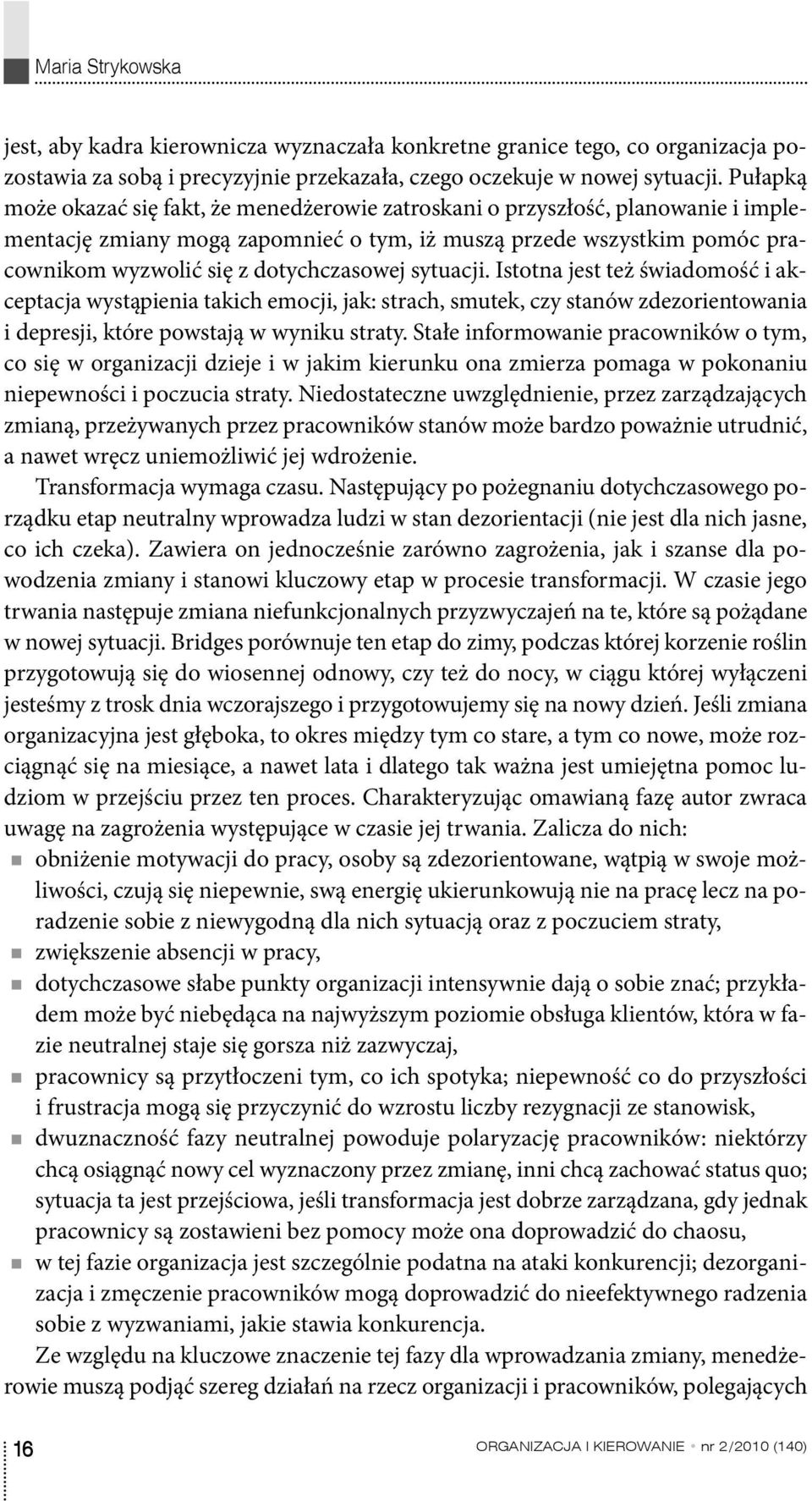 dotychczasowej sytuacji. Istotna jest też świadomość i akceptacja wystąpienia takich emocji, jak: strach, smutek, czy stanów zdezorientowania i depresji, które powstają w wyniku straty.