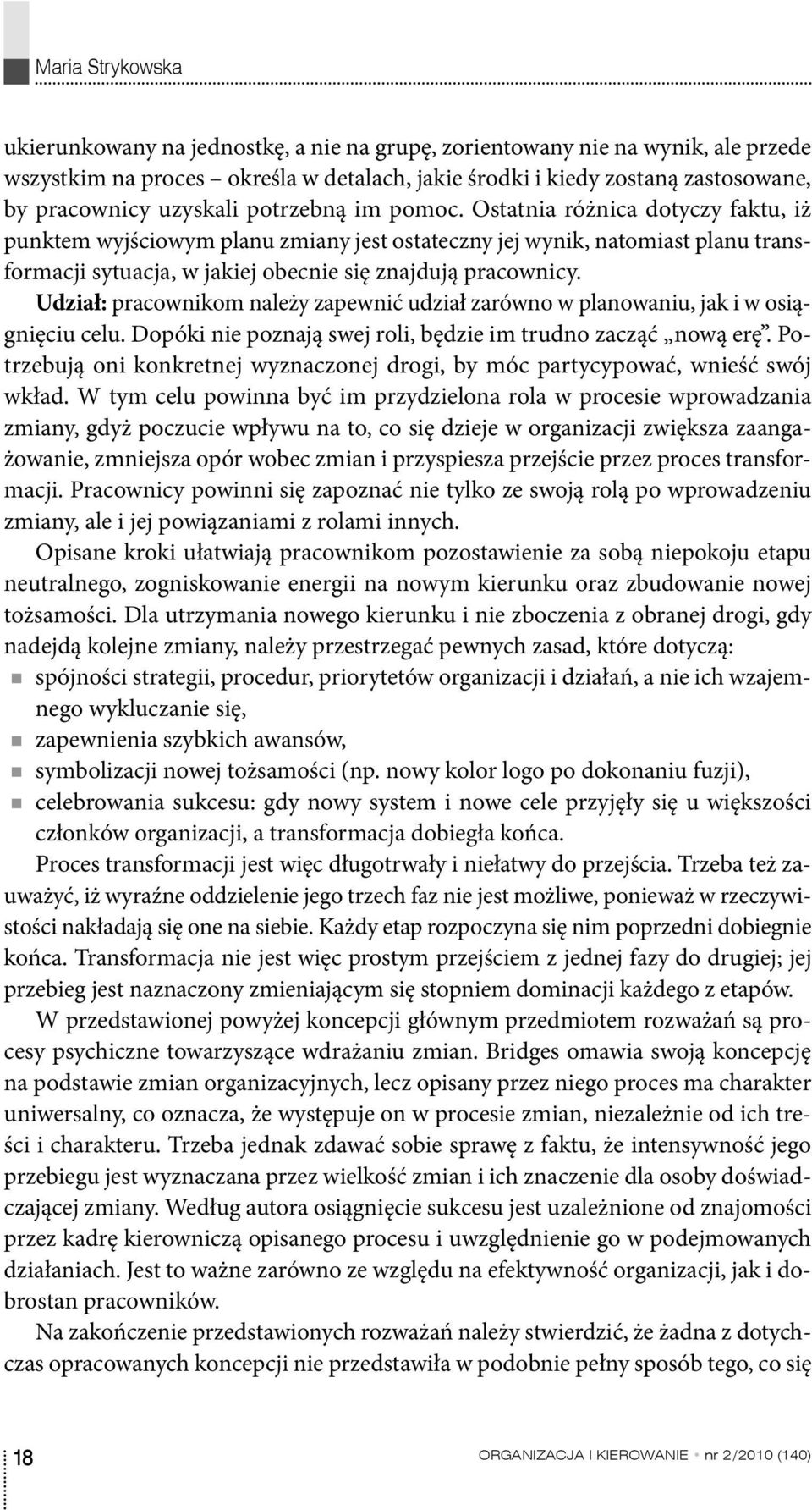 Ostatnia różnica dotyczy faktu, iż punktem wyjściowym planu zmiany jest ostateczny jej wynik, natomiast planu transformacji sytuacja, w jakiej obecnie się znajdują pracownicy.