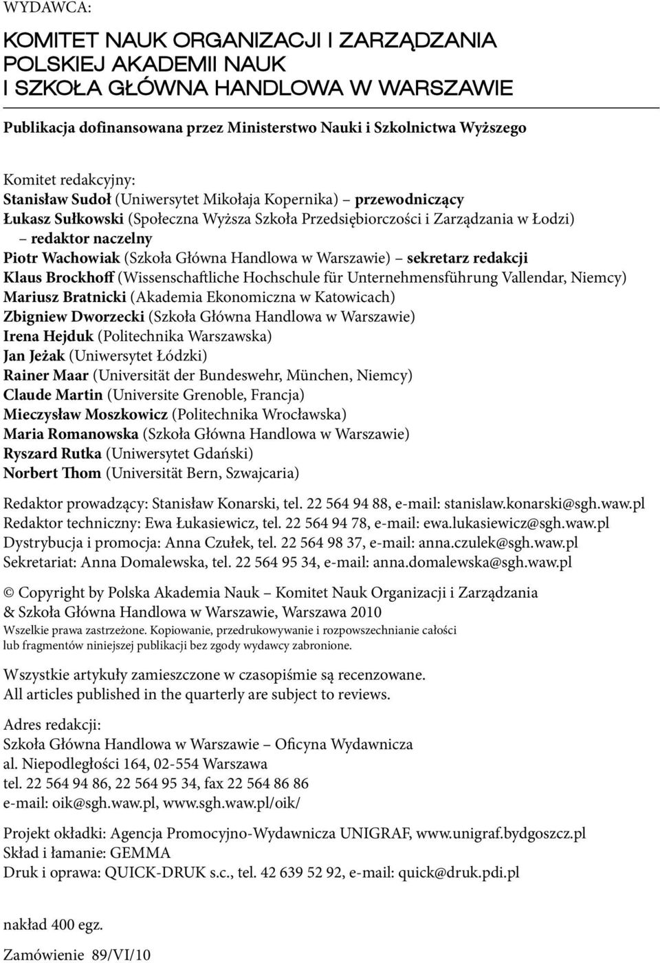 (Szkoła Główna Handlowa w Warszawie) sekretarz redakcji Klaus Brockhoff (Wissenschaftliche Hochschule für Unternehmensführung Vallendar, Niemcy) Mariusz Bratnicki (Akademia Ekonomiczna w Katowicach)