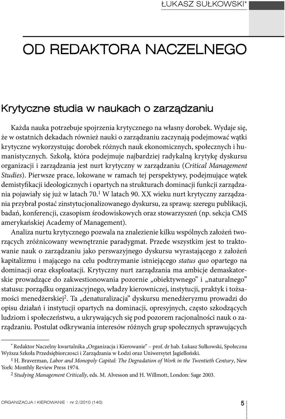 Szkołą, która podejmuje najbardziej radykalną krytykę dyskursu organizacji i zarządzania jest nurt krytyczny w zarządzaniu (Critical Management Studies).