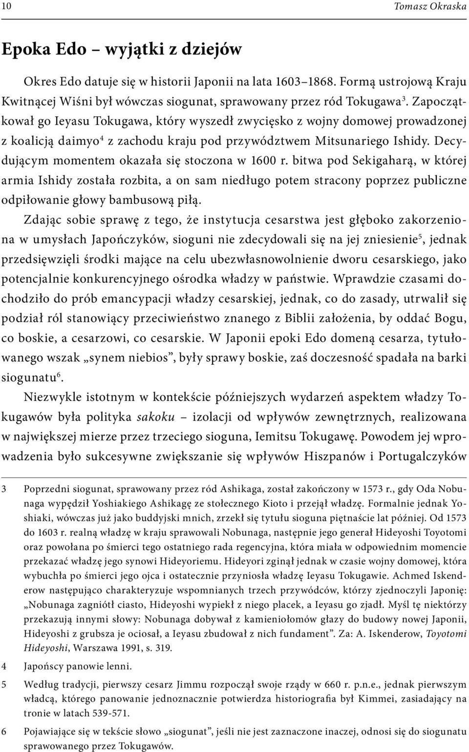 Decydującym momentem okazała się stoczona w 1600 r. bitwa pod Sekigaharą, w której armia Ishidy została rozbita, a on sam niedługo potem stracony poprzez publiczne odpiłowanie głowy bambusową piłą.