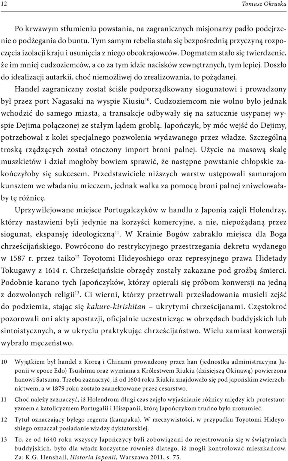 Dogmatem stało się twierdzenie, że im mniej cudzoziemców, a co za tym idzie nacisków zewnętrznych, tym lepiej. Doszło do idealizacji autarkii, choć niemożliwej do zrealizowania, to pożądanej.