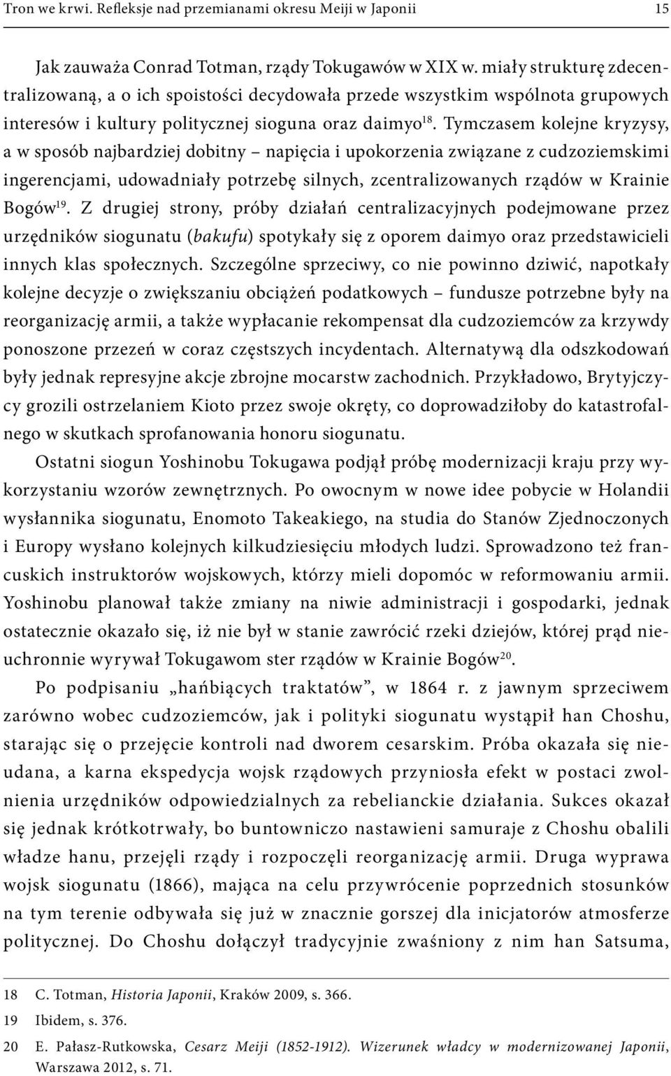 Tymczasem kolejne kryzysy, a w sposób najbardziej dobitny napięcia i upokorzenia związane z cudzoziemskimi ingerencjami, udowadniały potrzebę silnych, zcentralizowanych rządów w Krainie Bogów 19.