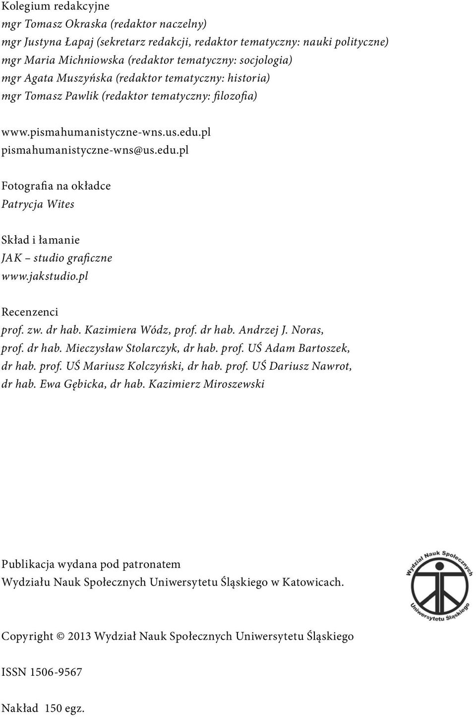 pl pismahumanistyczne-wns@us.edu.pl Fotografia na okładce Patrycja Wites Skład i łamanie JAK studio graficzne www.jakstudio.pl Recenzenci prof. zw. dr hab. Kazimiera Wódz, prof. dr hab. Andrzej J.