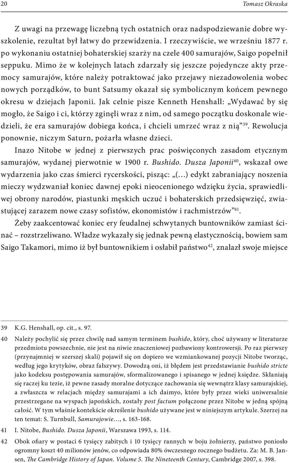 Mimo że w kolejnych latach zdarzały się jeszcze pojedyncze akty przemocy samurajów, które należy potraktować jako przejawy niezadowolenia wobec nowych porządków, to bunt Satsumy okazał się