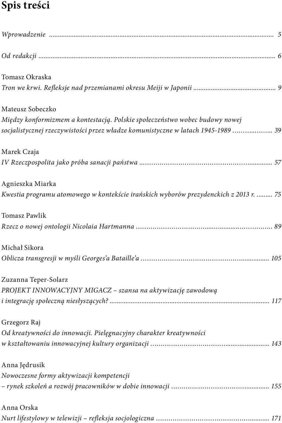 .... 57 Agnieszka Miarka Kwestia programu atomowego w kontekście irańskich wyborów prezydenckich z 2013 r.... 75 Tomasz Pawlik Rzecz o nowej ontologii Nicolaia Hartmanna.