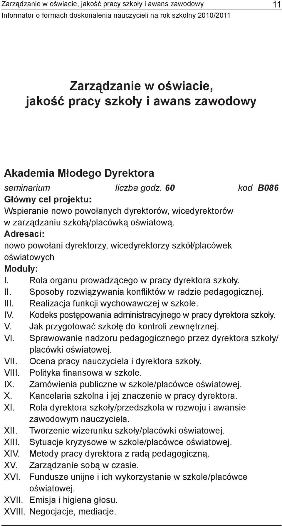 Rola organu prowadzącego w pracy dyrektora szkoły. II. Sposoby rozwiązywania konfl iktów w radzie pedagogicznej. III. Realizacja funkcji wychowawczej w szkole. IV.