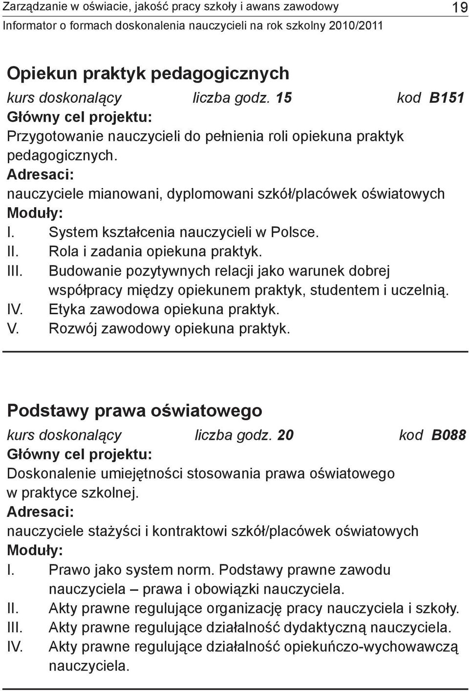 Rola i zadania opiekuna praktyk. III. Budowanie pozytywnych relacji jako warunek dobrej współpracy między opiekunem praktyk, studentem i uczelnią. IV. Etyka zawodowa opiekuna praktyk. V.