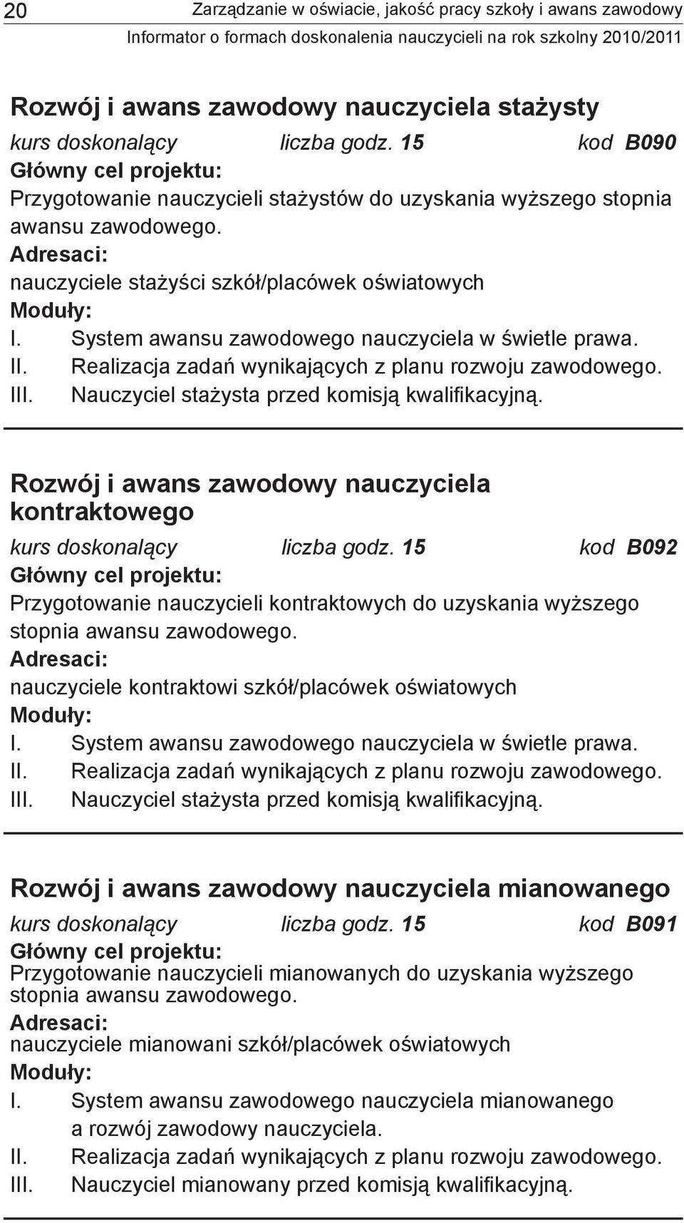 System awansu zawodowego nauczyciela w świetle prawa. II. Realizacja zadań wynikających z planu rozwoju zawodowego. III. Nauczyciel stażysta przed komisją kwalifi kacyjną.