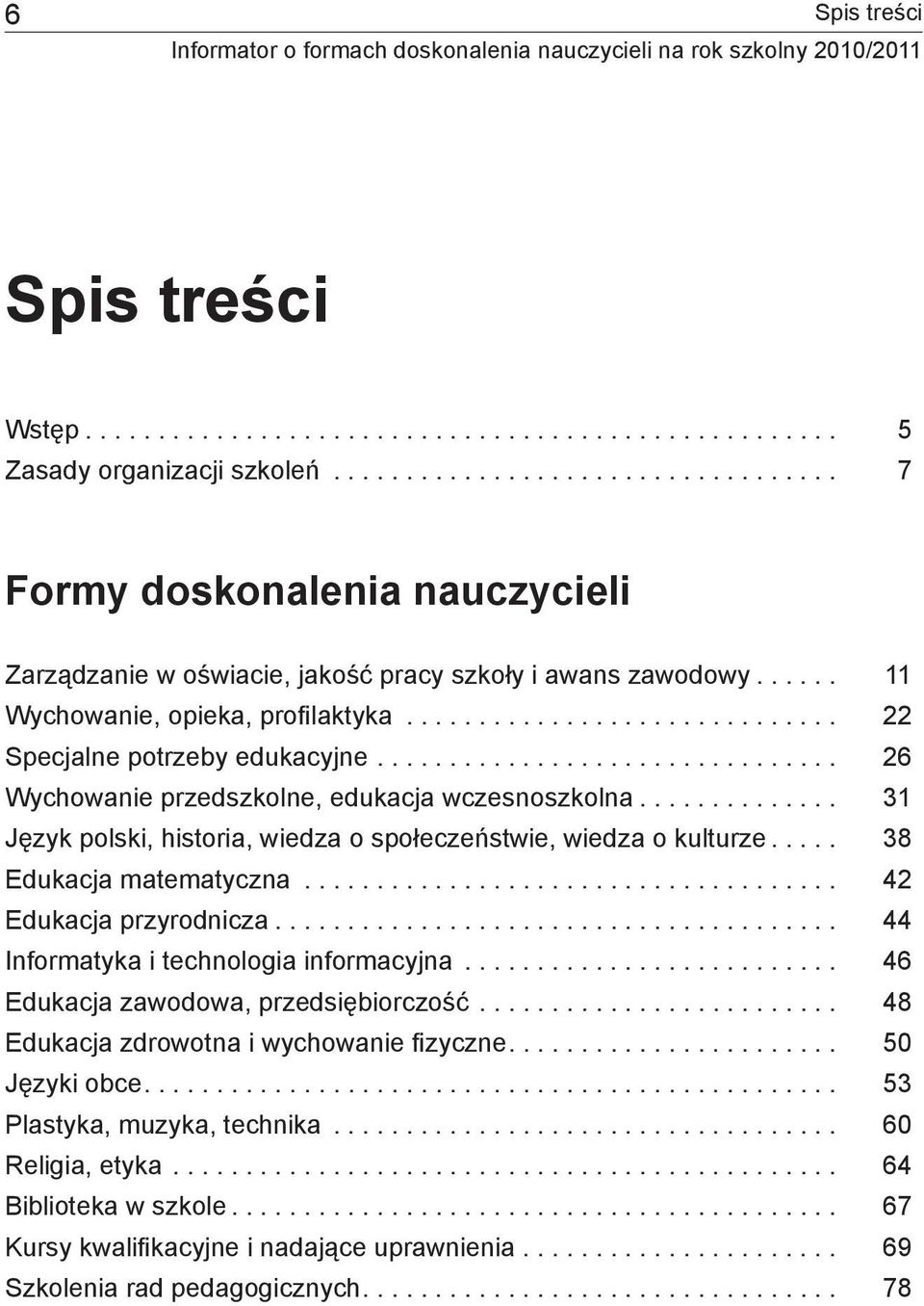 ............................. 22 Specjalne potrzeby edukacyjne................................ 26 Wychowanie przedszkolne, edukacja wczesnoszkolna.