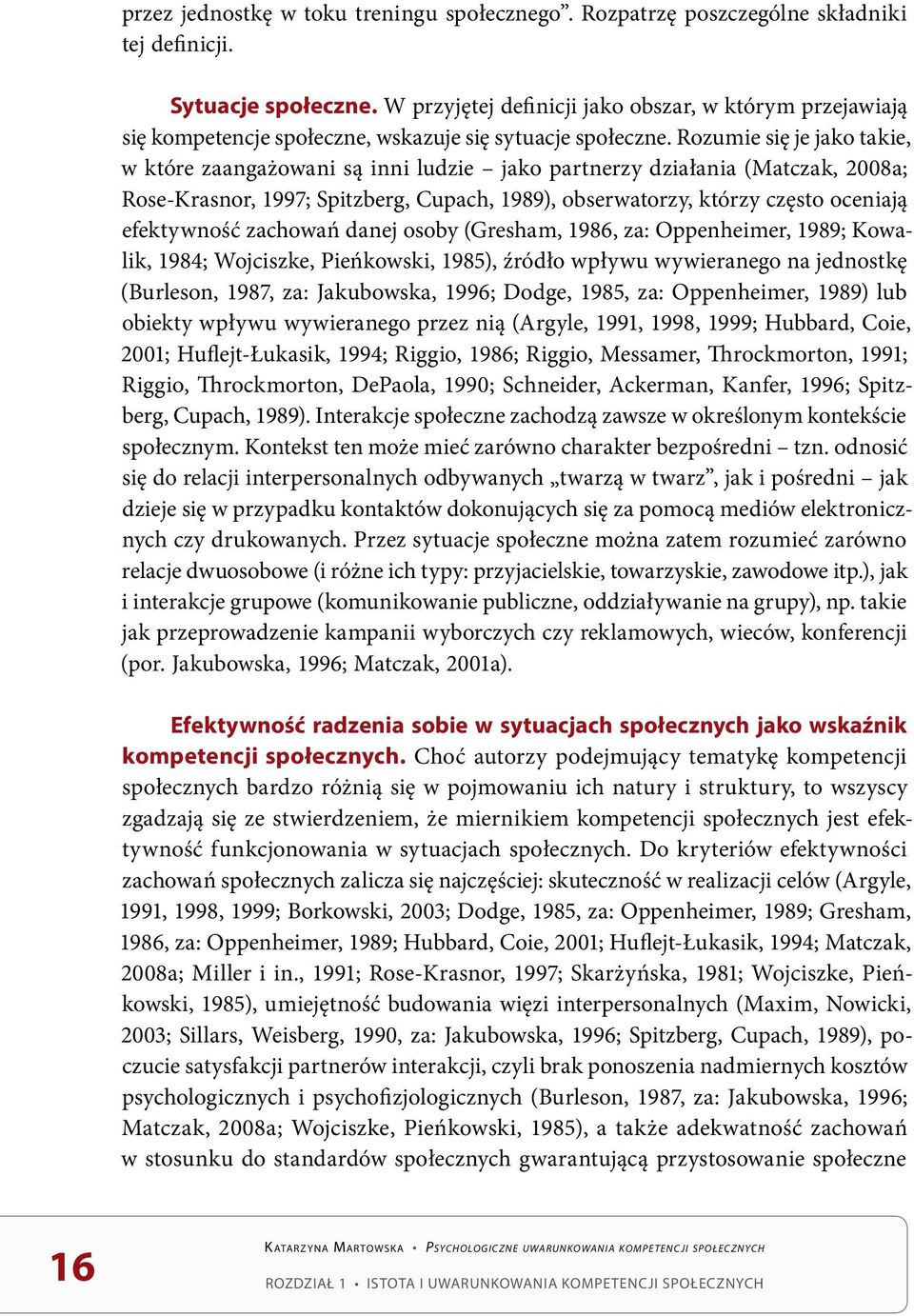 Rozumie się je jako takie, w które zaangażowani są inni ludzie jako partnerzy działania (Matczak, 2008a; Rose-Krasnor, 1997; Spitzberg, Cupach, 1989), obserwatorzy, którzy często oceniają efektywność