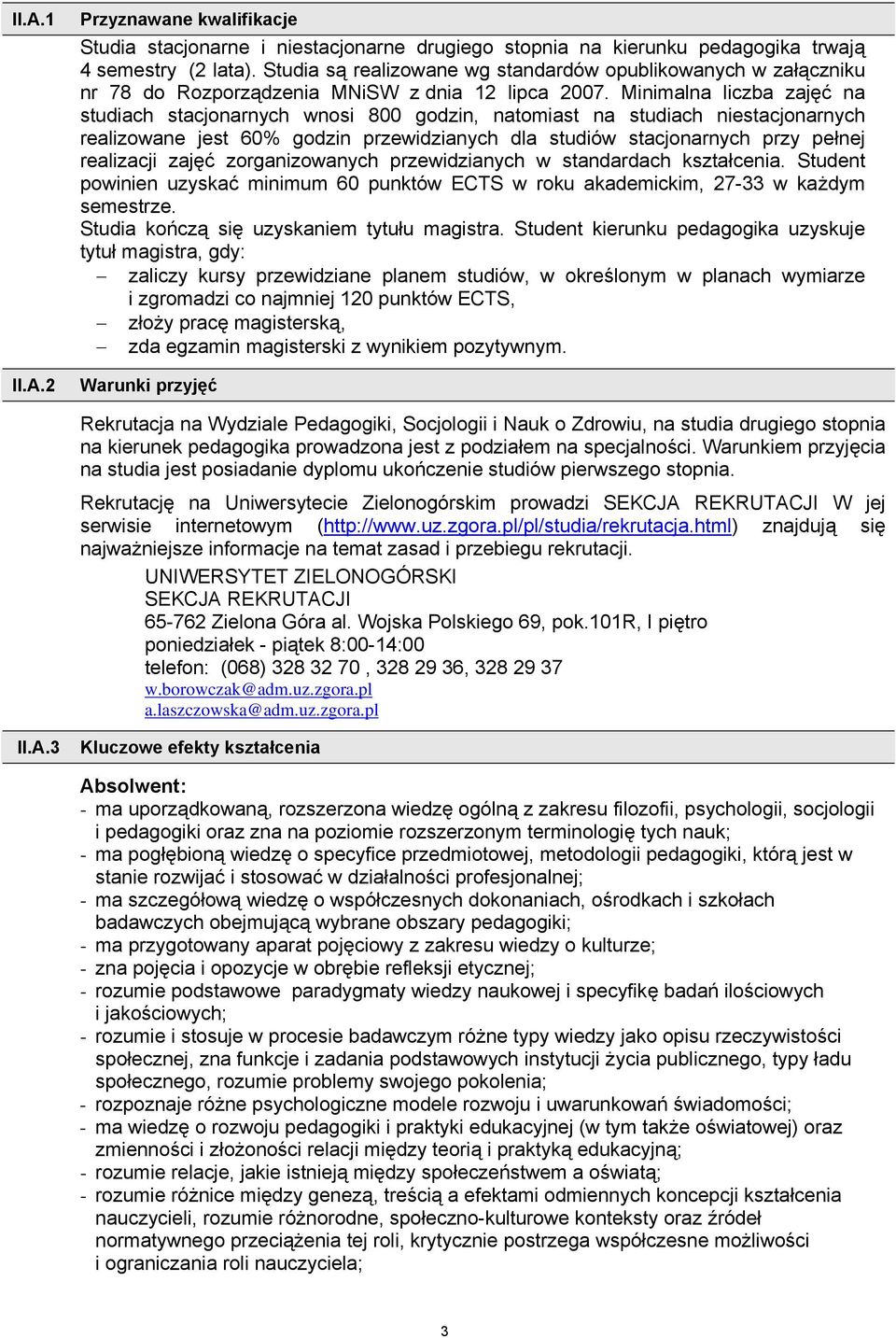 Minimalna liczba na studiach stacjonarnych wnosi 800 godzin, natomiast na studiach niestacjonarnych realizowane jest 60% godzin przewidzianych dla studiów stacjonarnych przy pełnej realizacji