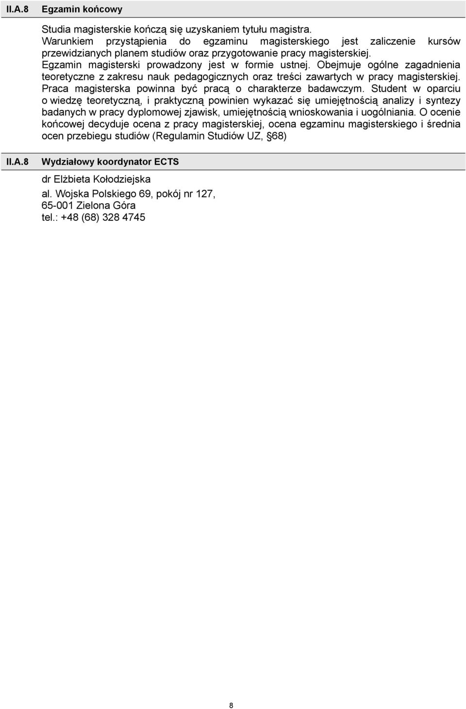 Obejmuje ogólne zagadnienia teoretyczne z zakresu nauk pedagogicznych oraz treści zawartych w pracy magisterskiej. Praca magisterska powinna być pracą o charakterze badawczym.