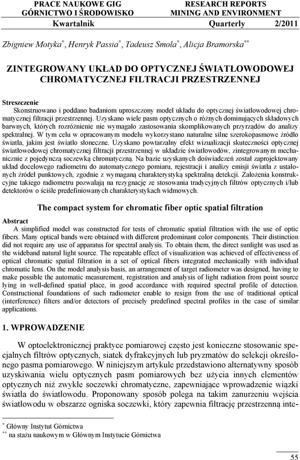 Uzyskano wiele pasm optycznych o różnych dominujących składowych barwnych, których rozróżnienie nie wymagało zastosowania skomplikowanych przyrządów do analizy spektralnej.