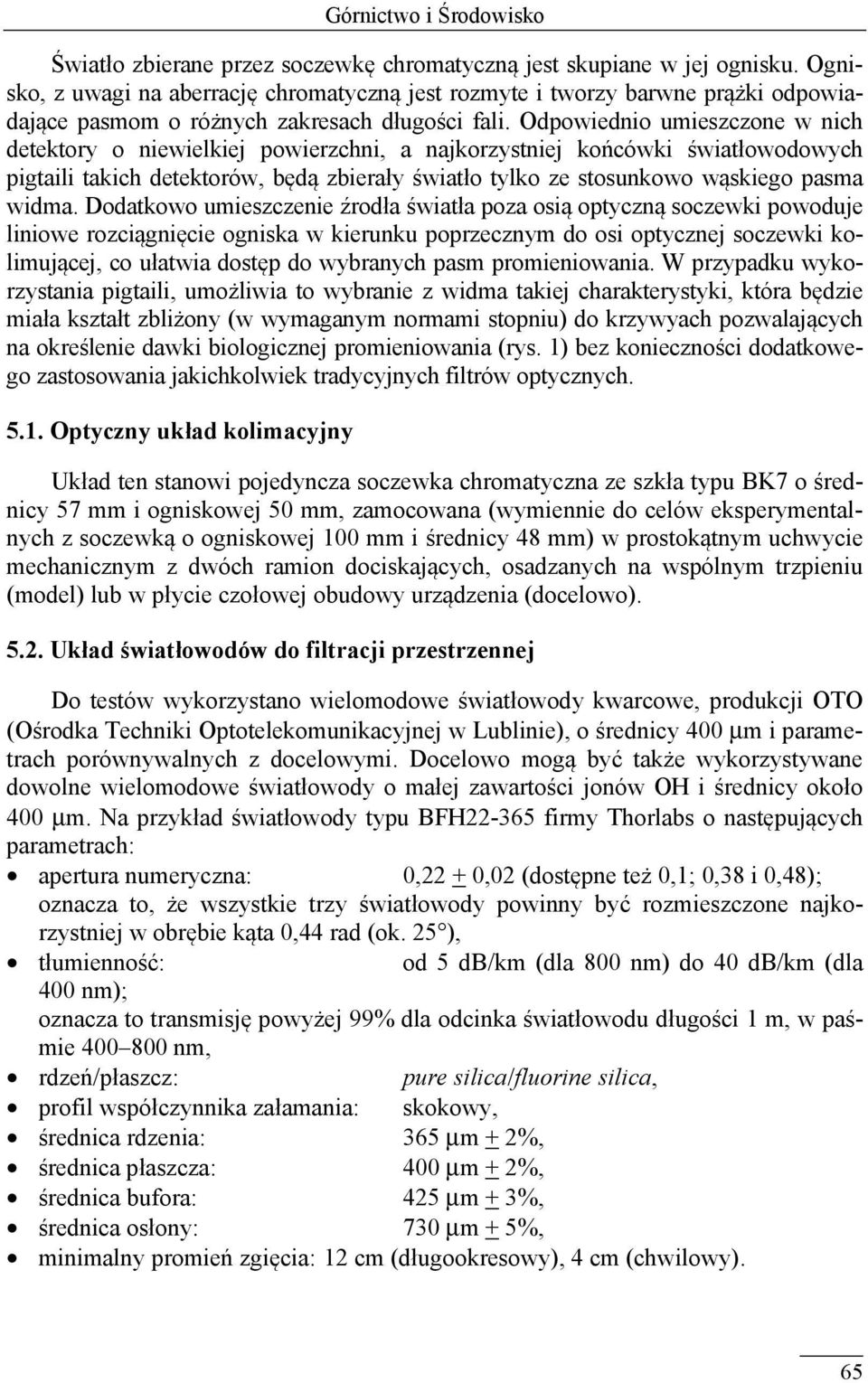 Odpowiednio umieszczone w nich detektory o niewielkiej powierzchni, a najkorzystniej końcówki światłowodowych pigtaili takich detektorów, będą zbierały światło tylko ze stosunkowo wąskiego pasma