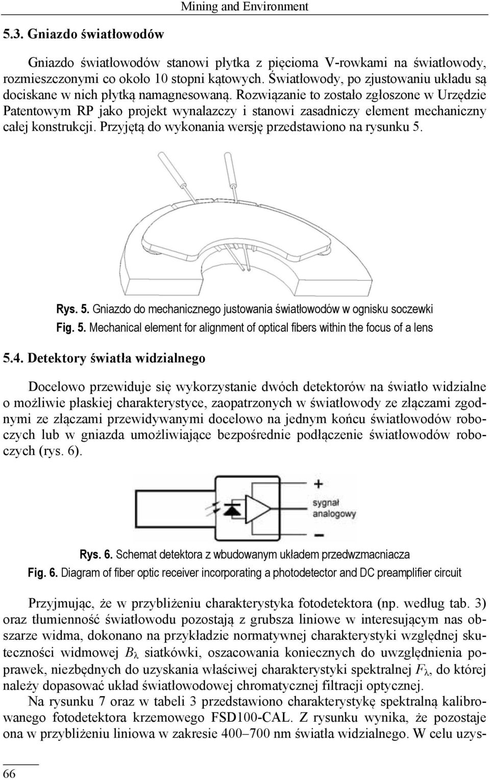 Rozwiązanie to zostało zgłoszone w Urzędzie Patentowym RP jako projekt wynalazczy i stanowi zasadniczy element mechaniczny całej konstrukcji. Przyjętą do wykonania wersję przedstawiono na rysunku 5.