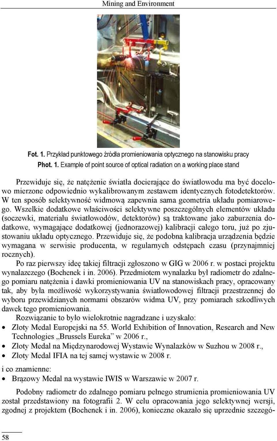 Example of point source of optical radiation on a working place stand Przewiduje się, że natężenie światła docierające do światłowodu ma być docelowo mierzone odpowiednio wykalibrowanym zestawem