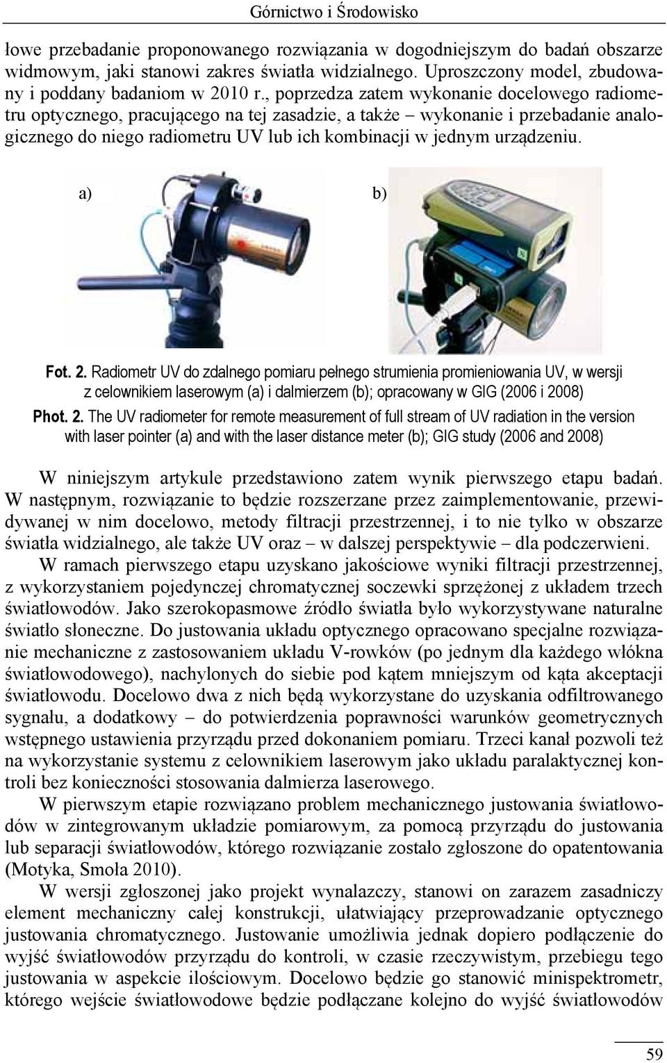 , poprzedza zatem wykonanie docelowego radiometru optycznego, pracującego na tej zasadzie, a także wykonanie i przebadanie analogicznego do niego radiometru UV lub ich kombinacji w jednym urządzeniu.