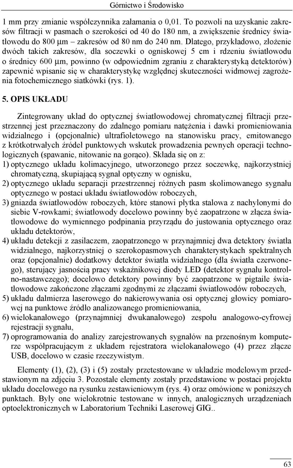 Dlatego, przykładowo, złożenie dwóch takich zakresów, dla soczewki o ogniskowej 5 cm i rdzeniu światłowodu o średnicy 600 μm, powinno (w odpowiednim zgraniu z charakterystyką detektorów) zapewnić