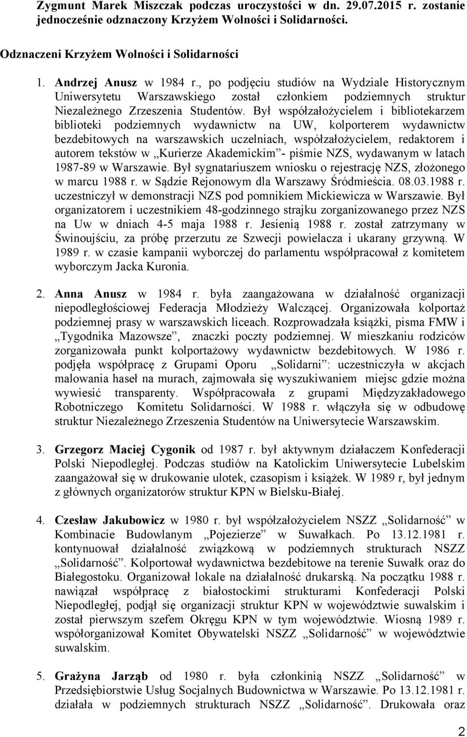 Był współzałożycielem i bibliotekarzem biblioteki podziemnych wydawnictw na UW, kolporterem wydawnictw bezdebitowych na warszawskich uczelniach, współzałożycielem, redaktorem i autorem tekstów w