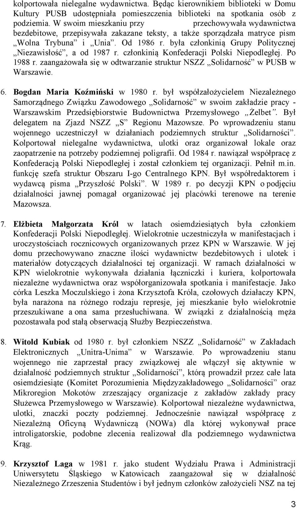 była członkinią Grupy Politycznej Niezawisłość, a od 1987 r. członkinią Konfederacji Polski Niepodległej. Po 1988 r. zaangażowała się w odtwarzanie struktur NSZZ Solidarność w PUSB w Warszawie. 6.