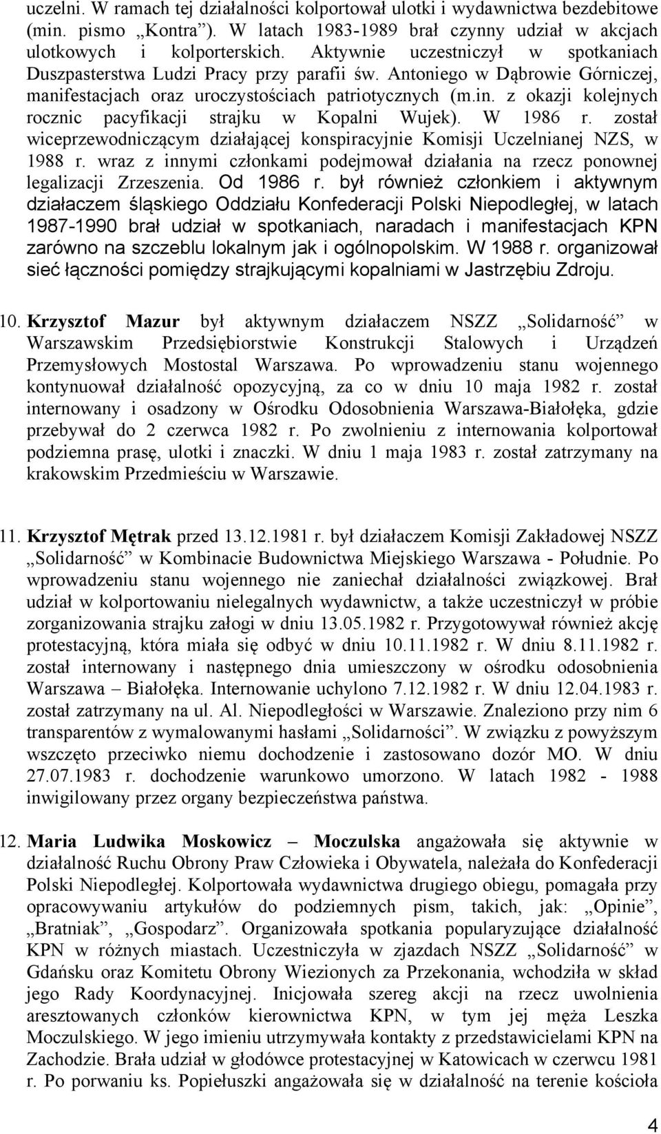 z okazji kolejnych rocznic pacyfikacji strajku w Kopalni Wujek). W 1986 r. został wiceprzewodniczącym działającej konspiracyjnie Komisji Uczelnianej NZS, w 1988 r.