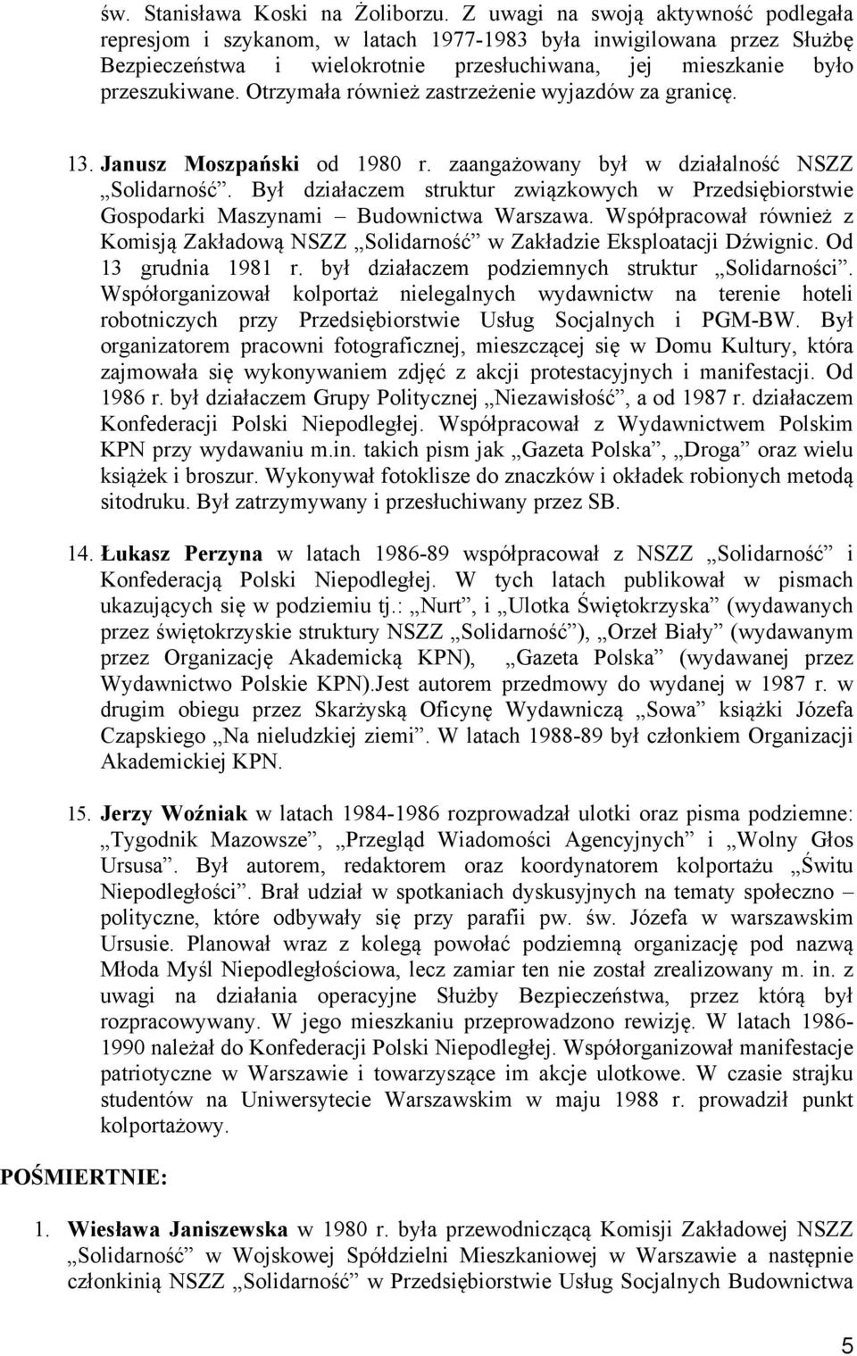 Otrzymała również zastrzeżenie wyjazdów za granicę. 13. Janusz Moszpański od 1980 r. zaangażowany był w działalność NSZZ Solidarność.