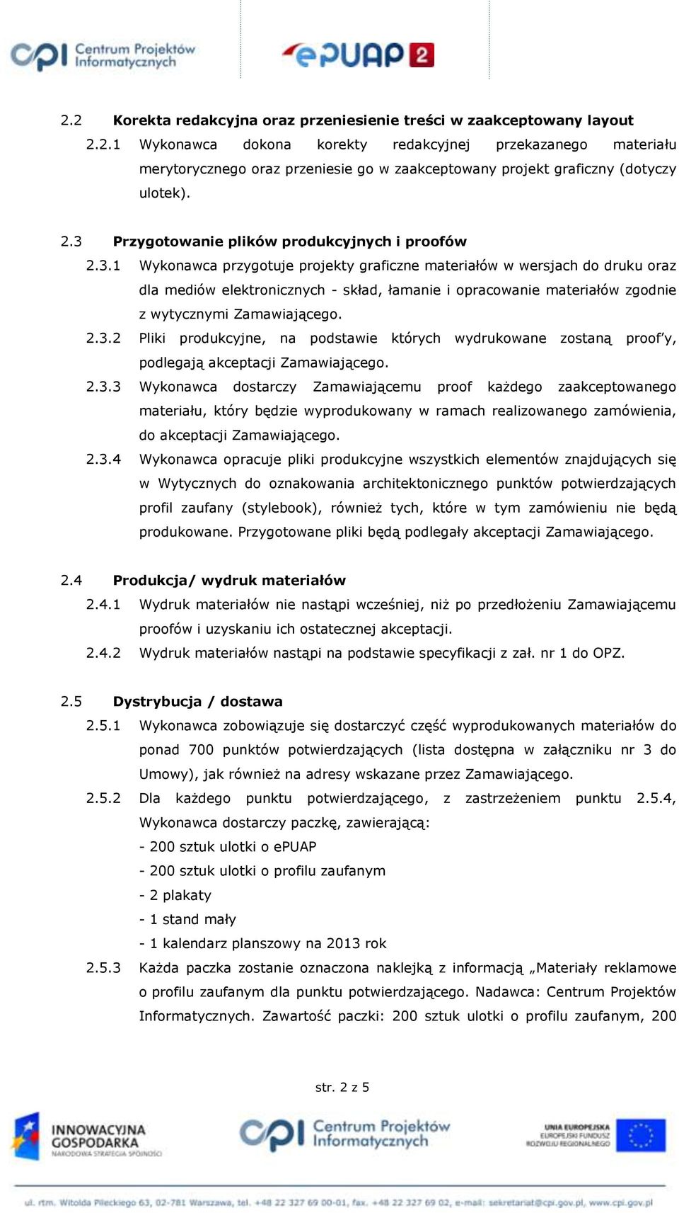 2.3.2 Pliki produkcyjne, na podstawie których wydrukowane zostaną proof y, podlegają akceptacji Zamawiającego. 2.3.3 Wykonawca dostarczy Zamawiającemu proof każdego zaakceptowanego materiału, który będzie wyprodukowany w ramach realizowanego zamówienia, do akceptacji Zamawiającego.