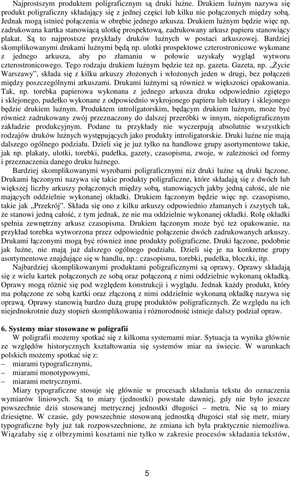 Są to najprostsze przykłady druków luźnych w postaci arkuszowej. Bardziej skomplikowanymi drukami luźnymi będą np.