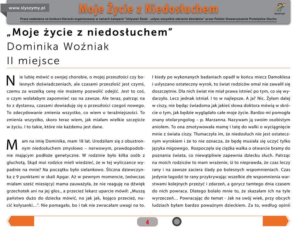 To zdecydowanie zmienia wszystko, co wiem o teraźniejszości. To zmienia wszystko, skoro teraz wiem, jak miałam wielkie szczęście w życiu. I to takie, które nie każdemu jest dane.