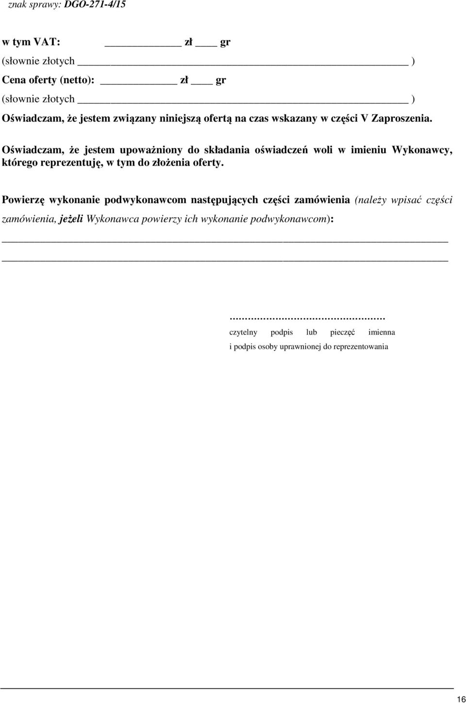 Oświadczam, że jestem upoważniony do składania oświadczeń woli w imieniu Wykonawcy, którego reprezentuję, w tym do złożenia oferty.