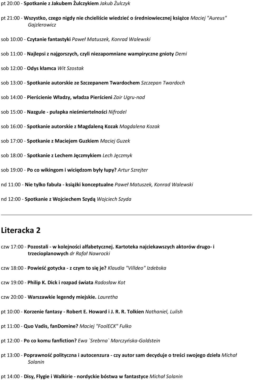 Szczepanem Twardochem Szczepan Twardoch sob 14:00 - Pierścienie Władzy, władza Pierścieni Zair Ugru-nad sob 15:00 - Nazgule - pułapka nieśmiertelności Nifrodel sob 16:00 - Spotkanie autorskie z