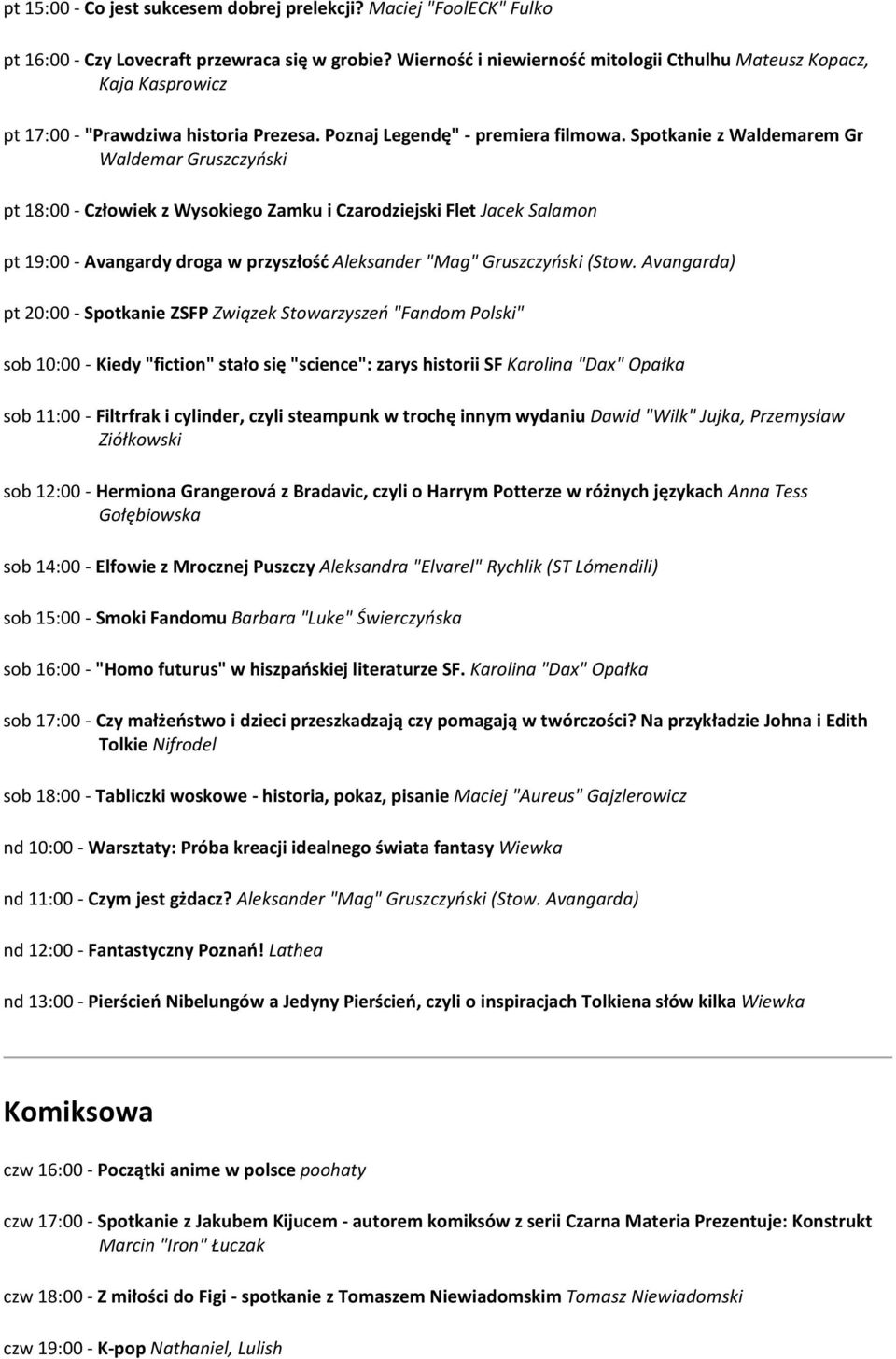 Spotkanie z Waldemarem Gr Waldemar Gruszczyński pt 18:00 - Człowiek z Wysokiego Zamku i Czarodziejski Flet Jacek Salamon pt 19:00 - Avangardy droga w przyszłość Aleksander "Mag" Gruszczyński (Stow.