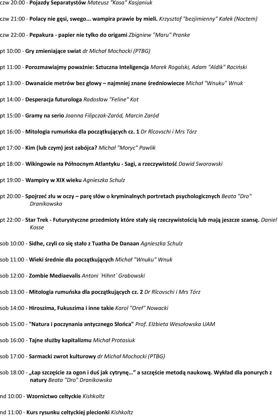 poważnie: Sztuczna Inteligencja Marek Rogalski, Adam "Aldik" Raciński pt 13:00 - Dwanaście metrów bez głowy najmniej znane średniowiecze Michał "Wnuku" Wnuk pt 14:00 - Desperacja futurologa Radosław