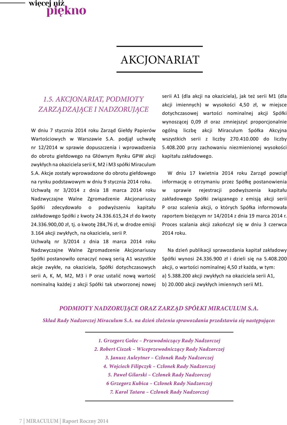 Uchwałą nr 3/2014 z dnia 18 marca 2014 roku Nadzwyczajne Walne Zgromadzenie Akcjonariuszy Spółki zdecydowało o podwyższeniu kapitału zakładowego Spółki z kwoty 24.336.615,24 zł do kwoty 24.336.900,00 zł, tj.