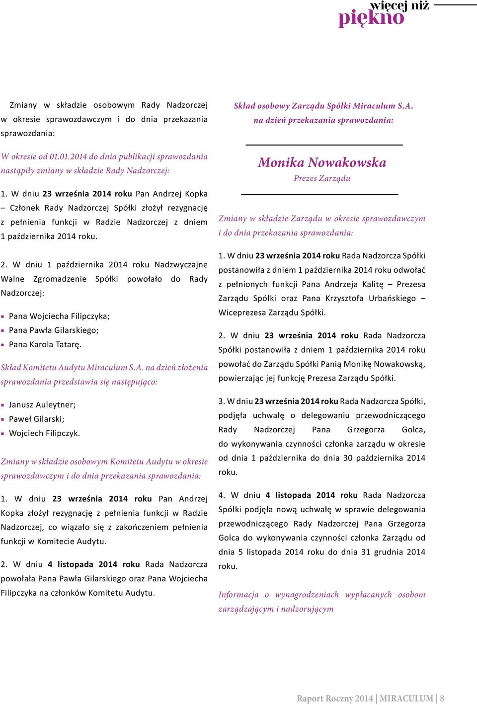 W dniu 23 września 2014 roku Pan Andrzej Kopka Członek Rady Nadzorczej Spółki złożył rezygnację z pełnienia funkcji w Radzie Nadzorczej z dniem 1 października 2014 roku. 2. W dniu 1 października 2014 roku Nadzwyczajne Walne Zgromadzenie Spółki powołało do Rady Nadzorczej: Pana Wojciecha Filipczyka; Pana Pawła Gilarskiego; Pana Karola Tatarę.