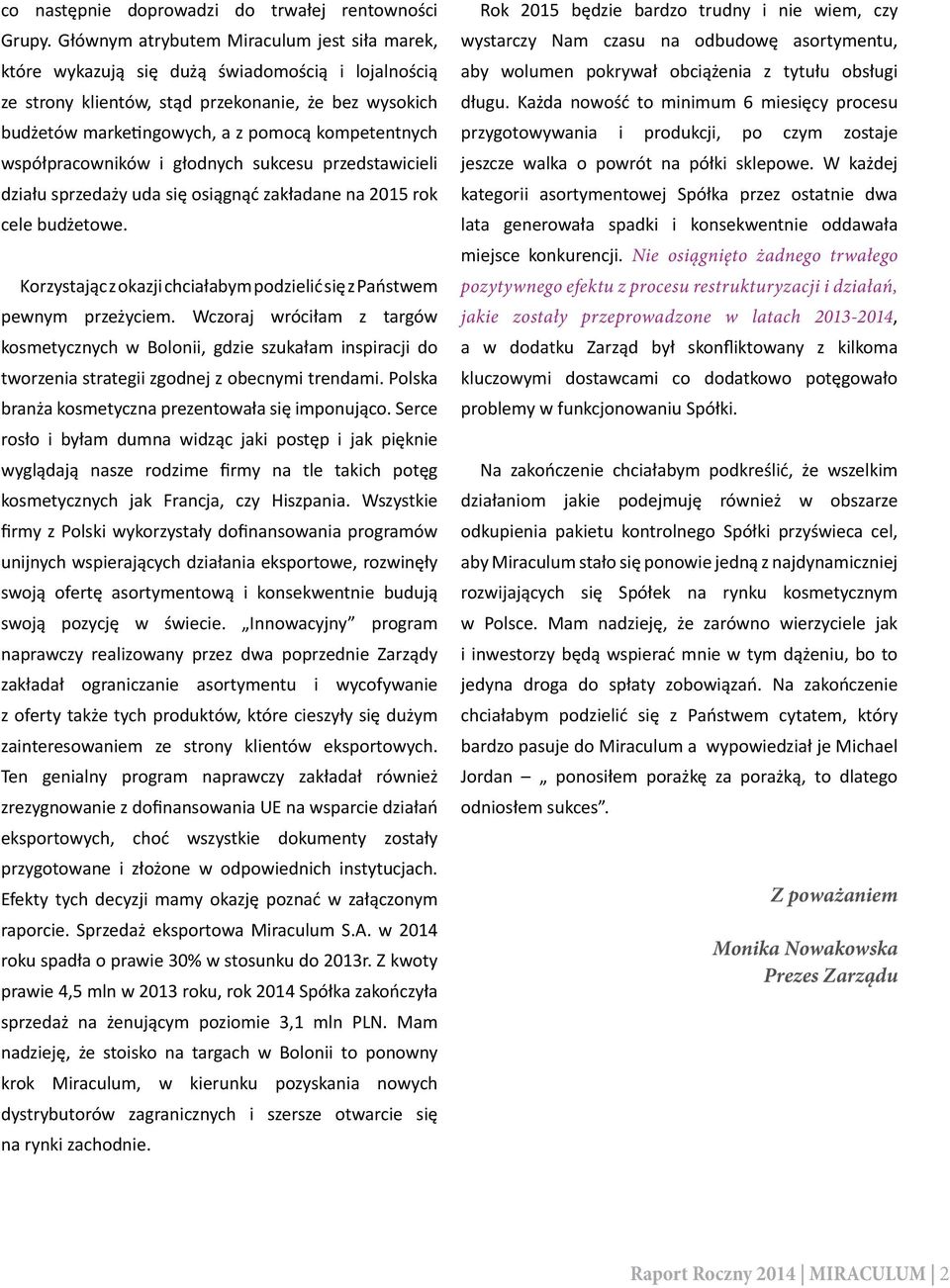 współpracowników i głodnych sukcesu przedstawicieli działu sprzedaży uda się osiągnąć zakładane na 2015 rok cele budżetowe. Korzystając z okazji chciałabym podzielić się z Państwem pewnym przeżyciem.