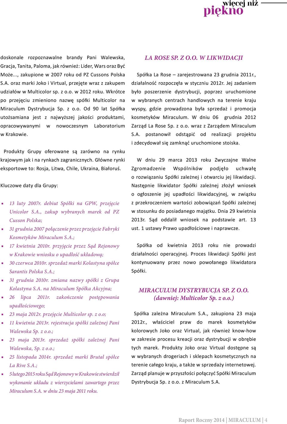 Produkty Grupy oferowane są zarówno na rynku krajowym jak i na rynkach zagranicznych. Główne rynki eksportowe to: Rosja, Litwa, Chile, Ukraina, Białoruś. Kluczowe daty dla Grupy: 13 luty 2007r.