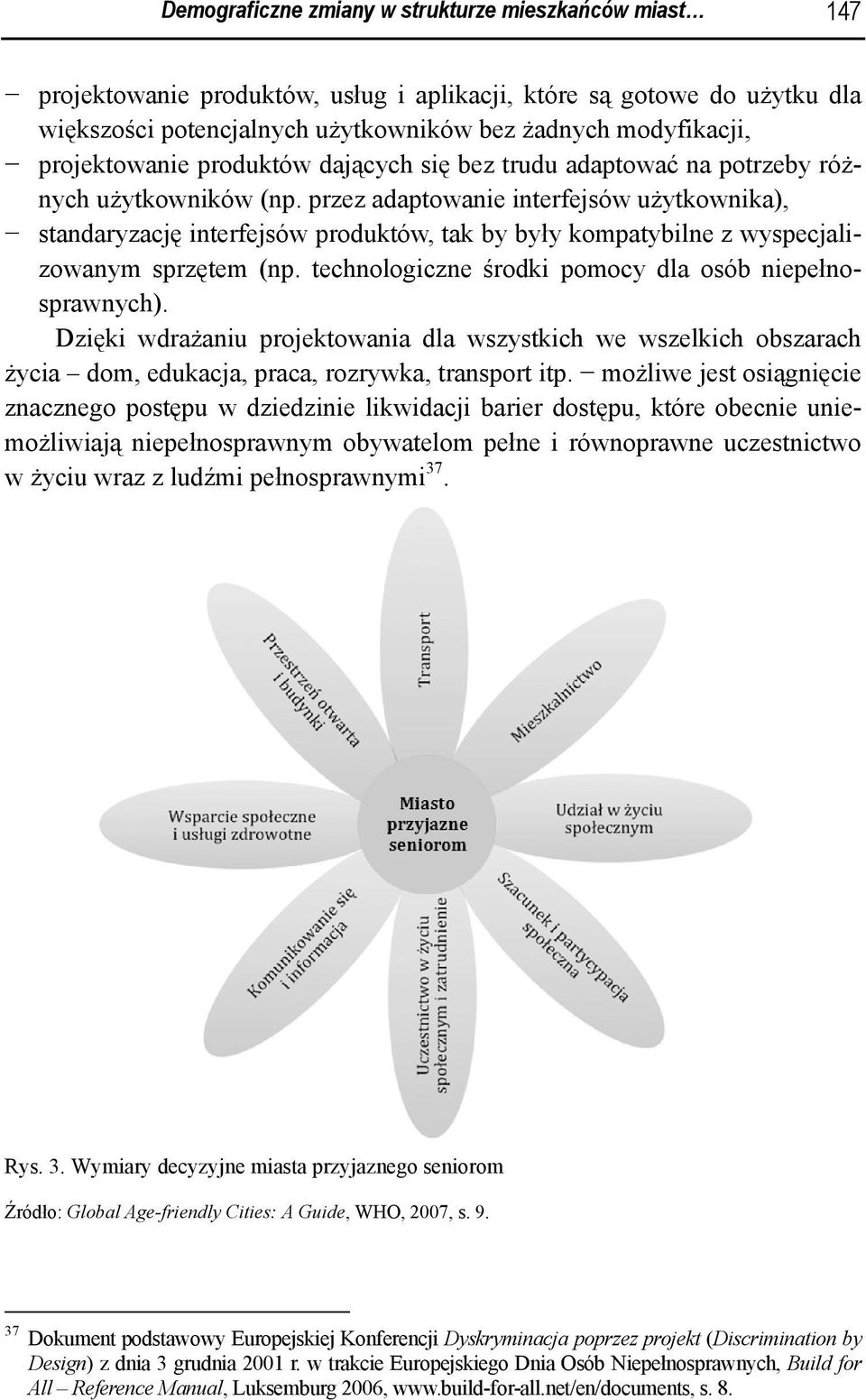 przez adaptowanie interfejsów użytkownika), standaryzację interfejsów produktów, tak by były kompatybilne z wyspecjalizowanym sprzętem (np. technologiczne środki pomocy dla osób niepełnosprawnych).