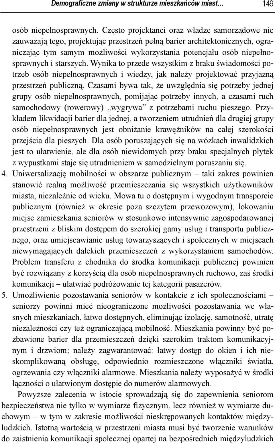 niepełnosprawnych i starszych. Wynika to przede wszystkim z braku świadomości potrzeb osób niepełnosprawnych i wiedzy, jak należy projektować przyjazną przestrzeń publiczną.