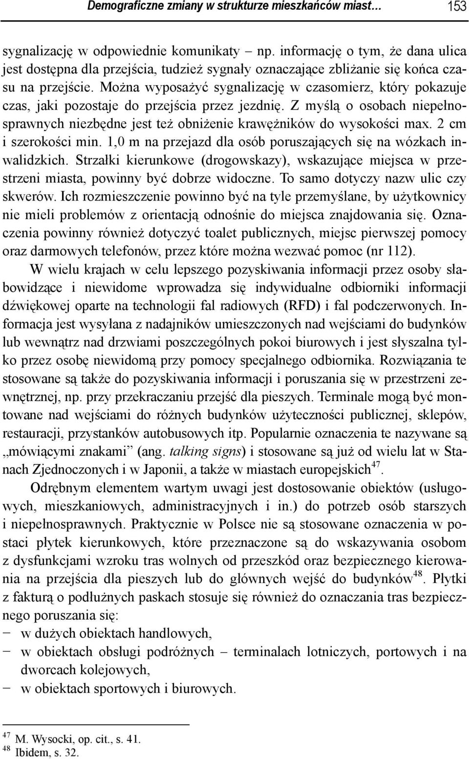 Można wyposażyć sygnalizację w czasomierz, który pokazuje czas, jaki pozostaje do przejścia przez jezdnię.