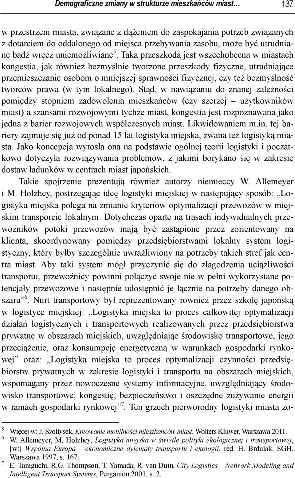 Taką przeszkodą jest wszechobecna w miastach kongestia, jak również bezmyślnie tworzone przeszkody fizyczne, utrudniające przemieszczanie osobom o mniejszej sprawności fizycznej, czy też bezmyślność