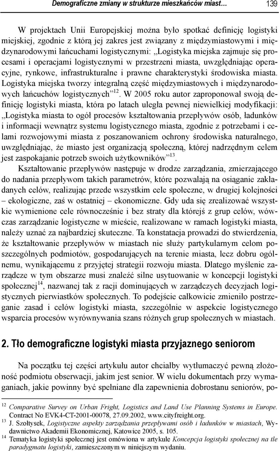 charakterystyki środowiska miasta. Logistyka miejska tworzy integralną część międzymiastowych i międzynarodowych łańcuchów logistycznych 12.