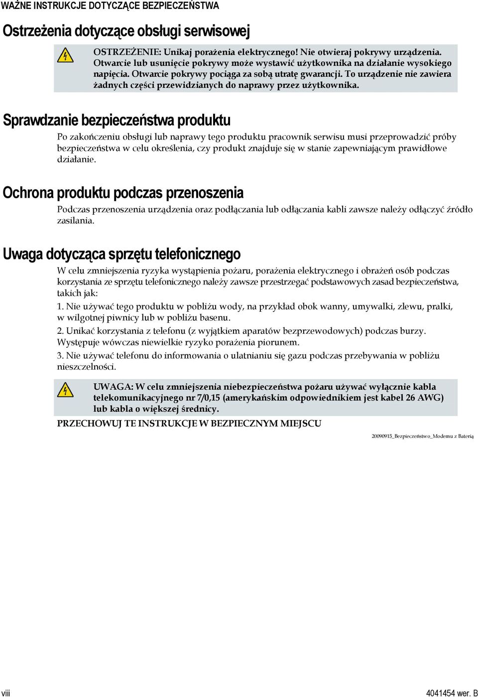 To urządzenie nie zawiera żadnych części przewidzianych do naprawy przez użytkownika.