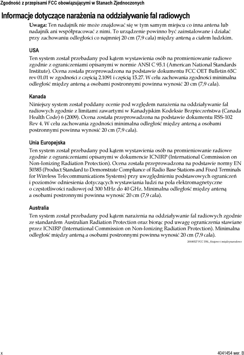 USA Ten system został przebadany pod kątem wystawienia osób na promieniowanie radiowe zgodnie z ograniczeniami opisanymi w normie ANSI C 95.1 (American National Standards Institute).