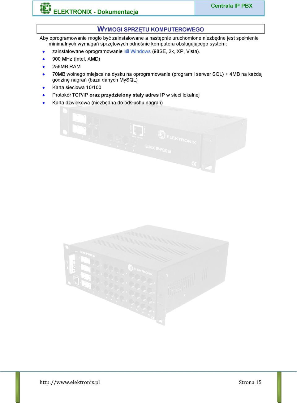 900 MHz (Intel, AMD) 256MB RAM 70MB wolnego miejsca na dysku na oprogramowanie (program i serwer SQL) + 4MB na każdą godzinę nagrań (baza danych